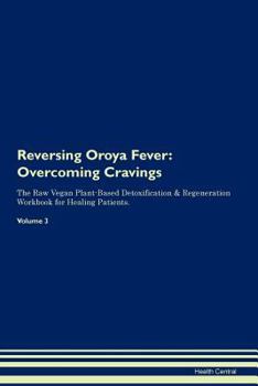 Reversing Oroya Fever: Overcoming Cravings The Raw Vegan Plant-Based Detoxification & Regeneration Workbook for Healing Patients.Volume 3