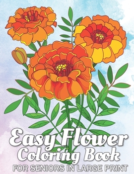 Paperback Easy Flowers Coloring Book for Seniors in Large Print: An Adult Coloring Book with Fun, and Relaxing Coloring Pages - Easy Flower Patterns [Large Print] Book