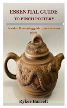 Paperback Essential Guide to Pinch Pottery: Practical illustrating guide to your modern pinch Book