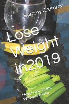 Paperback Lose Weight in2019: How I Lost 35 lbs. Without Trying Book