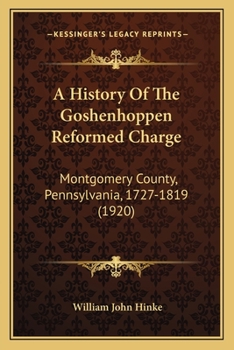 Paperback A History Of The Goshenhoppen Reformed Charge: Montgomery County, Pennsylvania, 1727-1819 (1920) Book