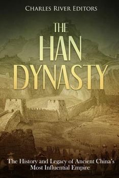 Paperback The Han Dynasty: The History and Legacy of Ancient China's Most Influential Empire Book