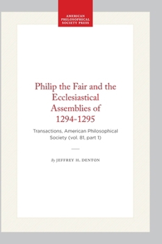 Hardcover Philip the Fair and the Ecclesiastical Assemblies of 1294-1295: Transactions, American Philosophical Society (Vol. 81, Part 1) Book