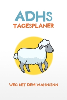 Paperback ADHS Tagesplaner - Weg mit dem Wahnsinn: Erledige deine Aufgaben in Ruhe indem du alles aufschreibst, einfacher Leben mit ADHS / ADS [German] Book