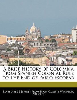 Paperback A Brief History of Colombia from Spanish Colonial Rule to the End of Pablo Escobar Book