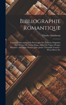 Hardcover Bibliographie Romantique: Catalogue Anecdotique Et Pittoresque Des Éditions Originales Des OEuvres De Victor Hugo--Alfred De Vigny--Prosper Méri [French] Book