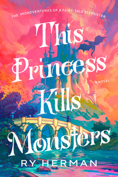 Paperback This Princess Kills Monsters: The Misadventures of a Fairy-Tale Stepsister: A Novel Book