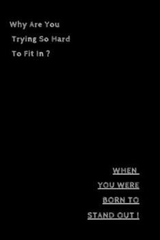 Journal: Why are you trying so hard to fit in ? When you were born to stand out!: Get your notebook today, you will love it!