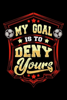My Goal Is To Deny Yours: Soccer Goalies Blank Composition Notebook for Journaling & Writing (120 Lined Pages, 6" x 9")