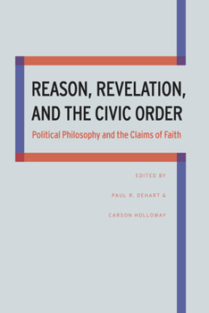 Reason, Revelation, and the Civic Order: Political Philosophy and the Claims of Faith