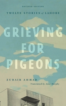 Paperback Grieving for Pigeons, Revised Edition: Twelve Stories of Lahore Book