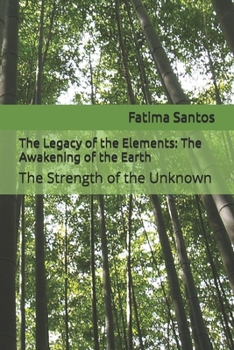 The Legacy of the Elements: The Awakening of the Earth: The Strength of the Unknown ("The Legacy of the Elements: The Awakening of the Earth - The Force of the Unknown") (Spanish Edition)