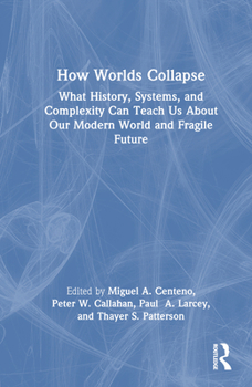 Hardcover How Worlds Collapse: What History, Systems, and Complexity Can Teach Us About Our Modern World and Fragile Future Book