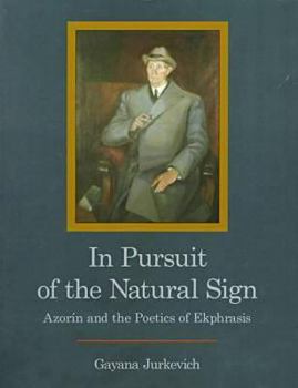 Hardcover In Pursuit of the Natural Sign: Azorin and the Poetics of Ekphrasis Book