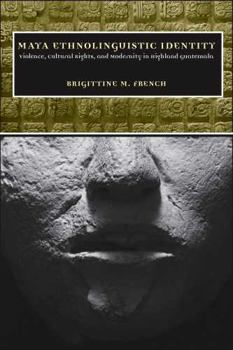 Hardcover Maya Ethnolinguistic Identity: Violence, Cultural Rights, and Modernity in Highland Guatemala Book