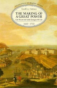 Paperback The Making of a Great Power: Late Stuart and Early Georgian Britain, 1660-1722 Book