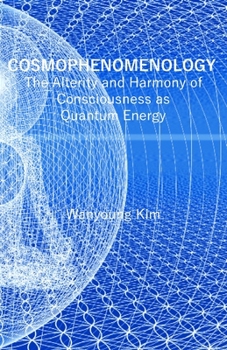 Paperback Cosmophenomenology: The Alterity and Harmony of Consciousness as Quantum Energy Book