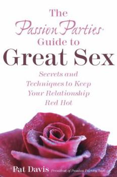 Hardcover The Passion Parties Guide to Great Sex: Secrets and Techniques to Keep Your Relationship Red Hot Book