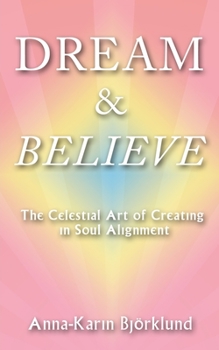 Paperback Dream and Believe: The Celestial Art of Creating in Soul Alignment Book