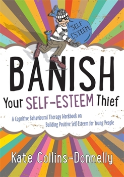 Paperback Banish Your Self-Esteem Thief: A Cognitive Behavioural Therapy Workbook on Building Positive Self-Esteem for Young People Book