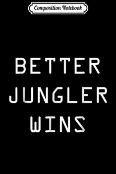 Composition Notebook: Better Jungler Wins League  Journal/Notebook Blank Lined Ruled 6x9 100 Pages