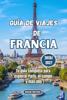Paperback Guía de viajes de Francia 2026/2027: Tu guía completa para explorar París, el campo y más allá [Spanish] Book