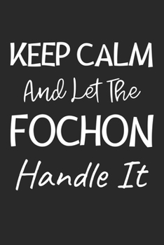 Keep Calm And Let The FoChon Handle It: Lined Journal, 120 Pages, 6 x 9, FoChon Dog Owner Gift Idea, Black Matte Finish (Keep Calm And Let The FoChon Handle It Journal)
