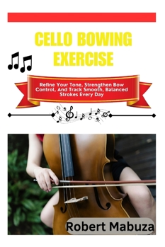 Cello Bowing Exercise: Refine Your Tone, Strengthen Bow Control, And Track Smooth, Balanced Strokes Every Day