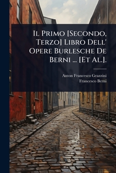 Paperback Il Primo [Secondo, Terzo] Libro Dell' Opere Burlesche De Berni ... [Et Al.]. [Italian] Book