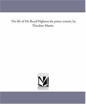 Paperback The Life of His Royal Highness the Prince Consort, by theodore Martin. Vol. 5 Book