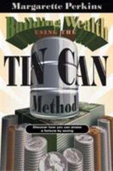 Hardcover Building Wealth Using the Tin Can Method: Discover How You Can Amass a Fortune by Saving Book