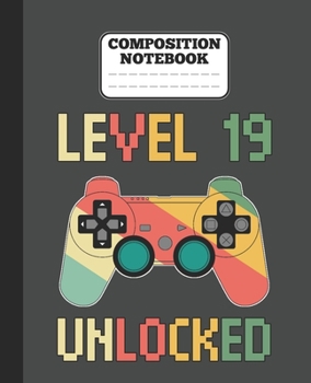 Composition Notebook - Level 19 Unlocked: funny retro vintage 19th Gamer Birthday Gift wide ruled notebook / journal gaming lovers gift
