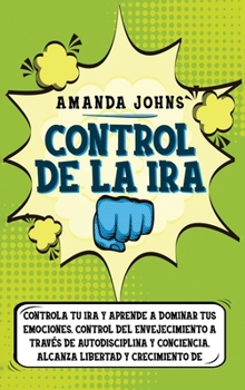 Hardcover Control de la Ira: Control de la ira &#8232;Controla tu ira y aprende a dominar tus emociones. Control del envejecimiento a trav?s de aut [Spanish] Book