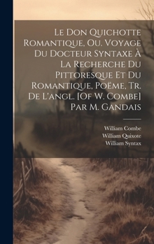 Hardcover Le Don Quichotte Romantique, Ou. Voyage Du Docteur Syntaxe À La Recherche Du Pittoresque Et Du Romantique, Poëme, Tr. De L'angl. [Of W. Combe] Par M. [French] Book