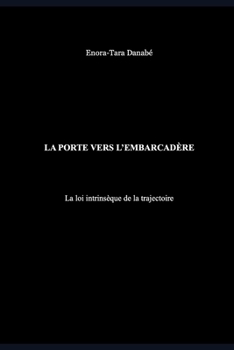 La porte vers l'embarcadère: La loi intrinsèque de la trajectoire (French Edition)