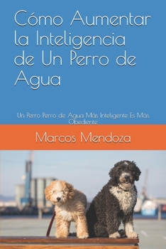 Paperback Cómo Aumentar la Inteligencia de Un Perro de Agua: Un Perro Perro de Agua Más Inteligente Es Más Obediente [Spanish] Book
