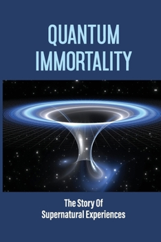 Paperback Quantum Immortality: The Story Of Supernatural Experiences: Paranormal Experiences Book