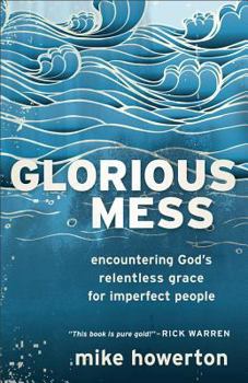 Paperback Glorious Mess: Encountering God's Relentless Grace for Imperfect People Book