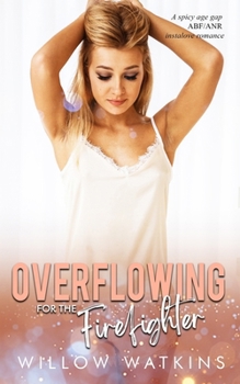 Overflowing for the Firefighter: A spicy age gap ABF/ANR instalove romance (His Creamy Craving)