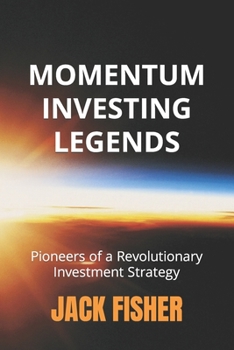 Paperback Momentum Investing Legends: Pioneers of a Revolutionary Investment Strategy Book