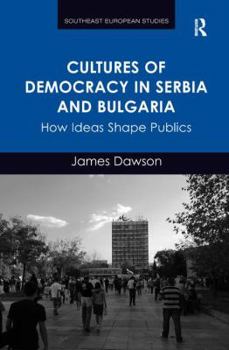 Paperback Cultures of Democracy in Serbia and Bulgaria: How Ideas Shape Publics Book
