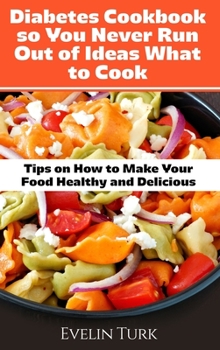 Hardcover Diabetes Cookbook so You Never Run Out of Ideas what to Cook: Tips on How to Make Your Food Healthy and Delicious Book