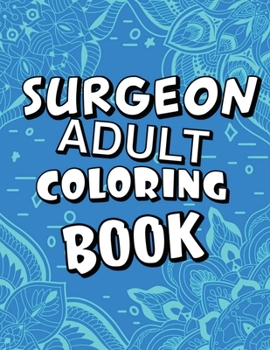 Paperback Surgeon Adult Coloring Book: Humorous, Relatable Adult Coloring Book With Surgeon Problems Perfect Gift For Surgeons For Stress Relief & Relaxation Book