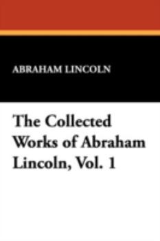 Abraham Lincoln; Complete Works; Volume 1