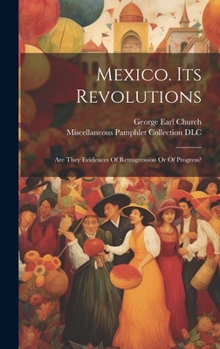 Hardcover Mexico. Its Revolutions: Are They Evidences Of Retrogression Or Of Progress? Book