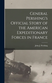 Hardcover General Pershing's Official Story of the American Expeditionary Forces in France Book
