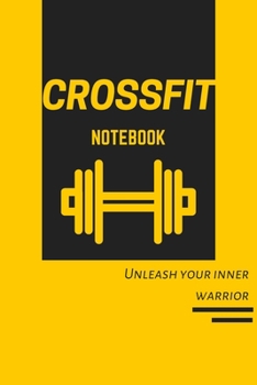 Unleash Your Inner Warrior: Crossfit Journal, Training Workout Log and Tracker, Log Crossfit Fitness, Wellness Diary, Fitness Gym Exercise, Personal ... Log for for Men and Women Who Do CrossFit