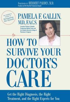 Hardcover How to Survive Your Doctor's Care: Get the Right Diagnosis, the Right Treatment, and the Right Experts for You. Book