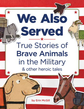 Hardcover We Also Served: True Stories of Brave Animals in the Military and Other Heroic Tales Book