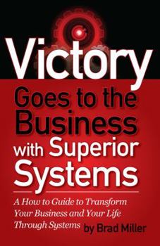 Paperback Victory Goes to the Business with Superior Systems: How to Transform Your Business and Your Life Through Systems Book